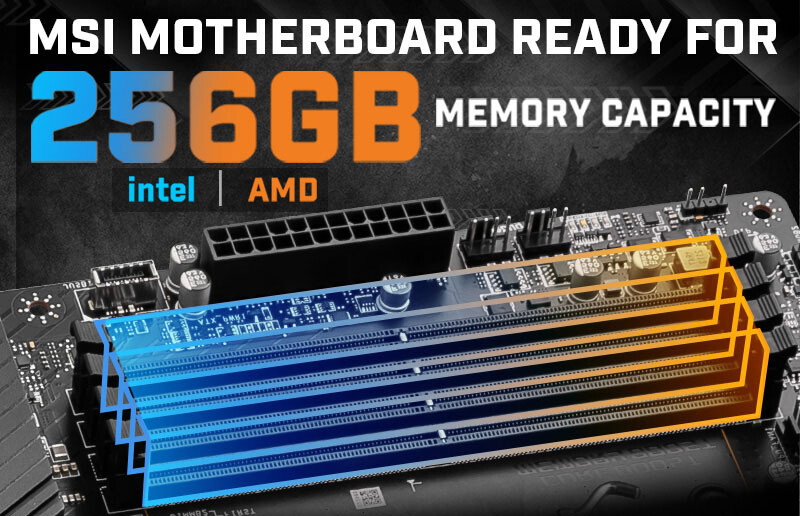 MSI Intel and AMD Motherboards now have full support for memory capacities of up to 256GB.